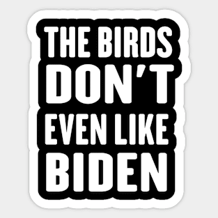 The Birds Don't Even Like Biden - Funny Anti Biden Bird Poop Sticker